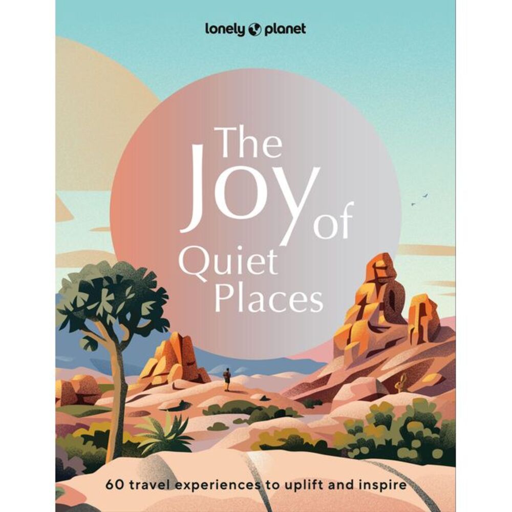 Lonely Planet the Joy of Quiet Places -- Lonely Planet